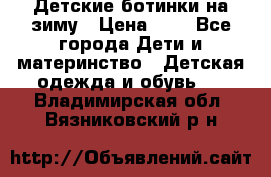 Детские ботинки на зиму › Цена ­ 4 - Все города Дети и материнство » Детская одежда и обувь   . Владимирская обл.,Вязниковский р-н